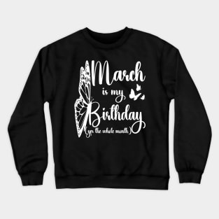 Funny March Is My Birthday Yes The Whole Month Birthday Crewneck Sweatshirt